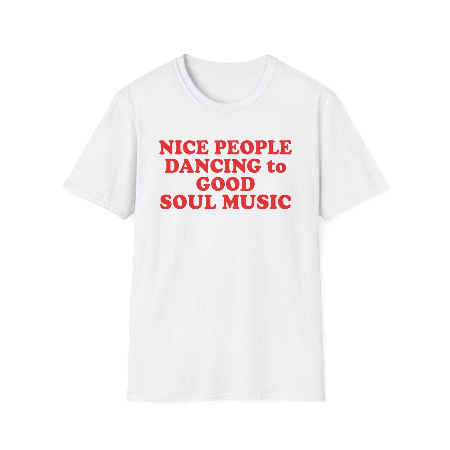 White t-shirt with red text "NICE PEOPLE DANCING to GOOD SOUL MUSIC".