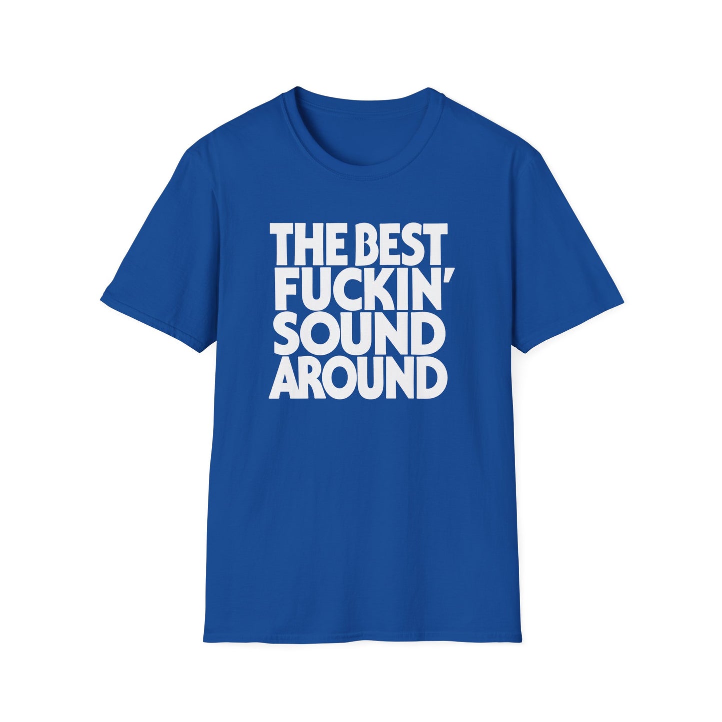 Blue t-shirt with white text that reads "THE BEST FUCKIN' SOUND AROUND."
