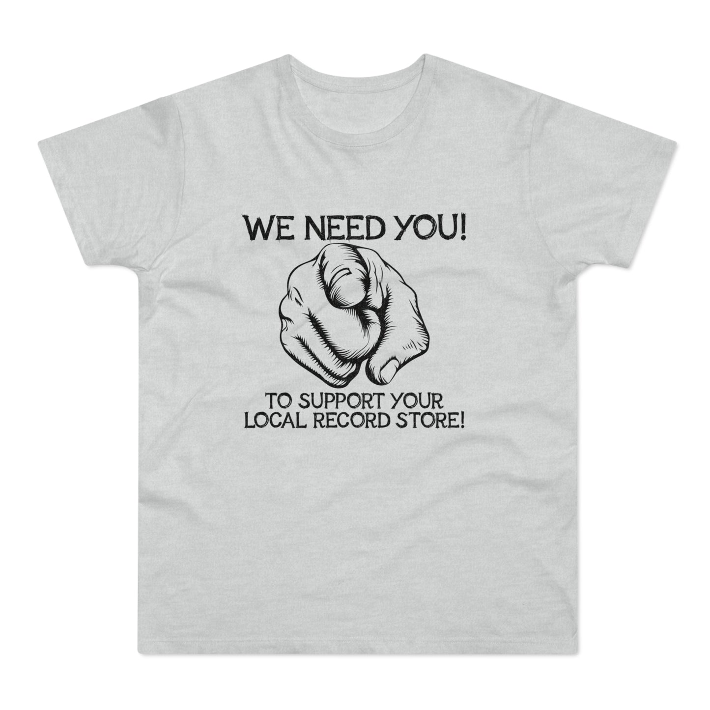 Light grey t-shirt with black text "WE NEED YOU! TO SUPPORT YOUR LOCAL RECORD STORE!" and a pointing finger.