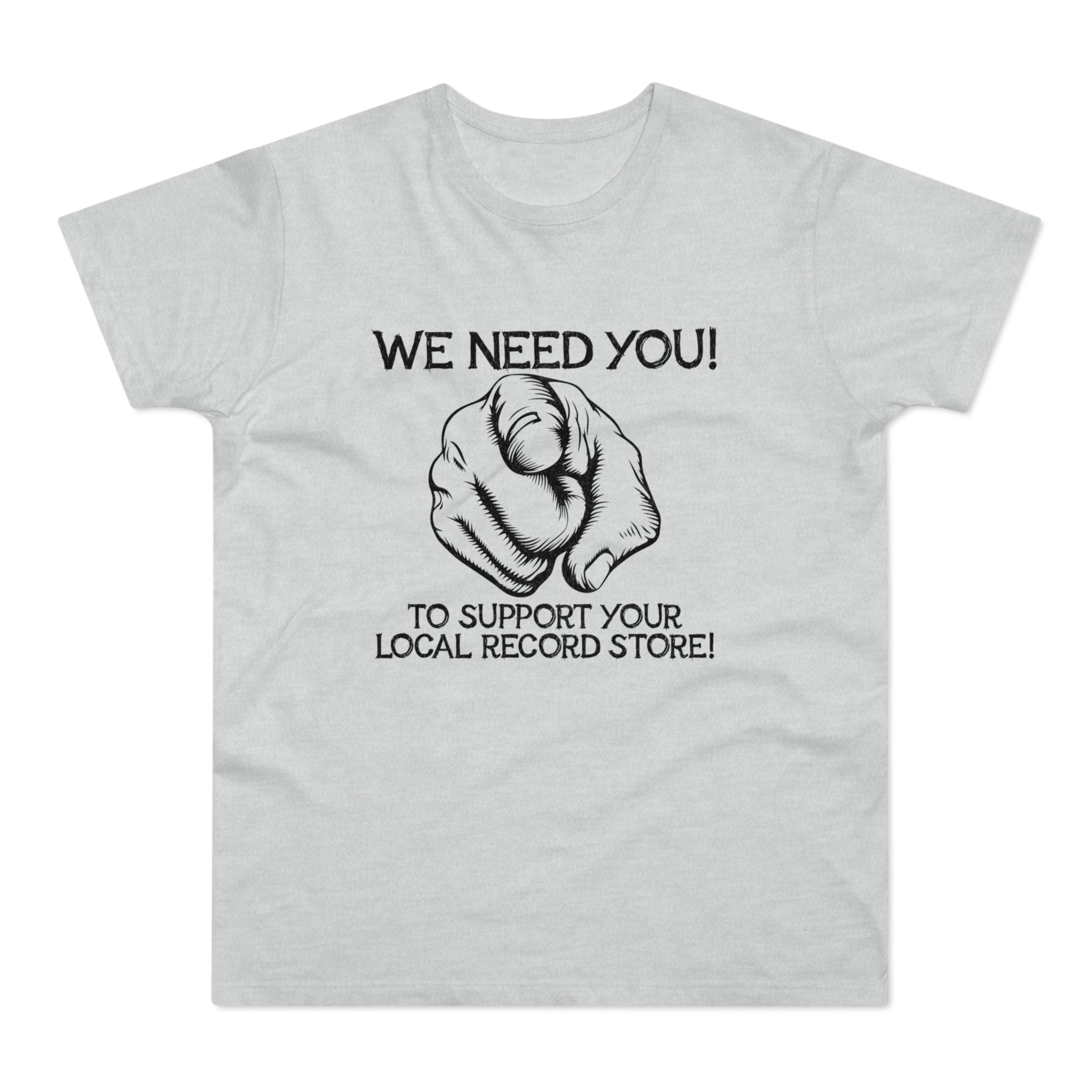Light grey t-shirt with black text "WE NEED YOU! TO SUPPORT YOUR LOCAL RECORD STORE!" and a pointing finger.