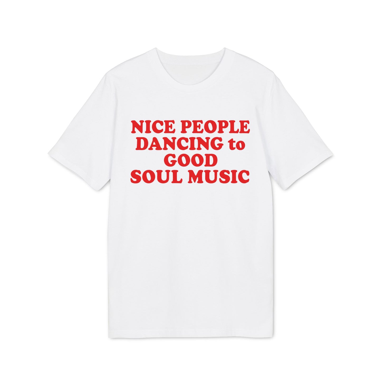 White t-shirt with red text "NICE PEOPLE DANCING to GOOD SOUL MUSIC".