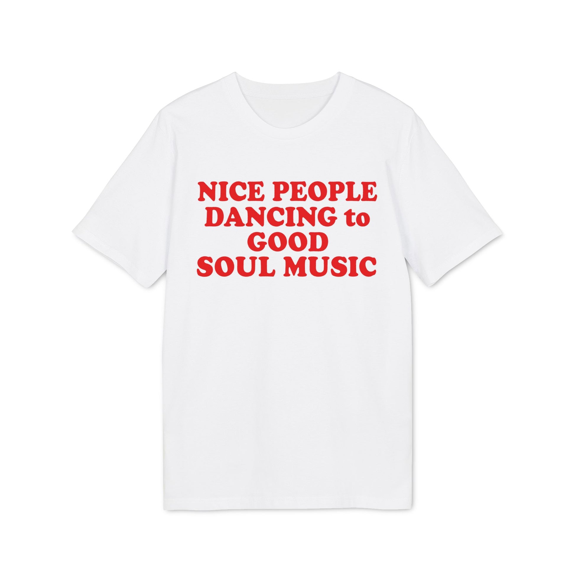 White t-shirt with red text "NICE PEOPLE DANCING to GOOD SOUL MUSIC".