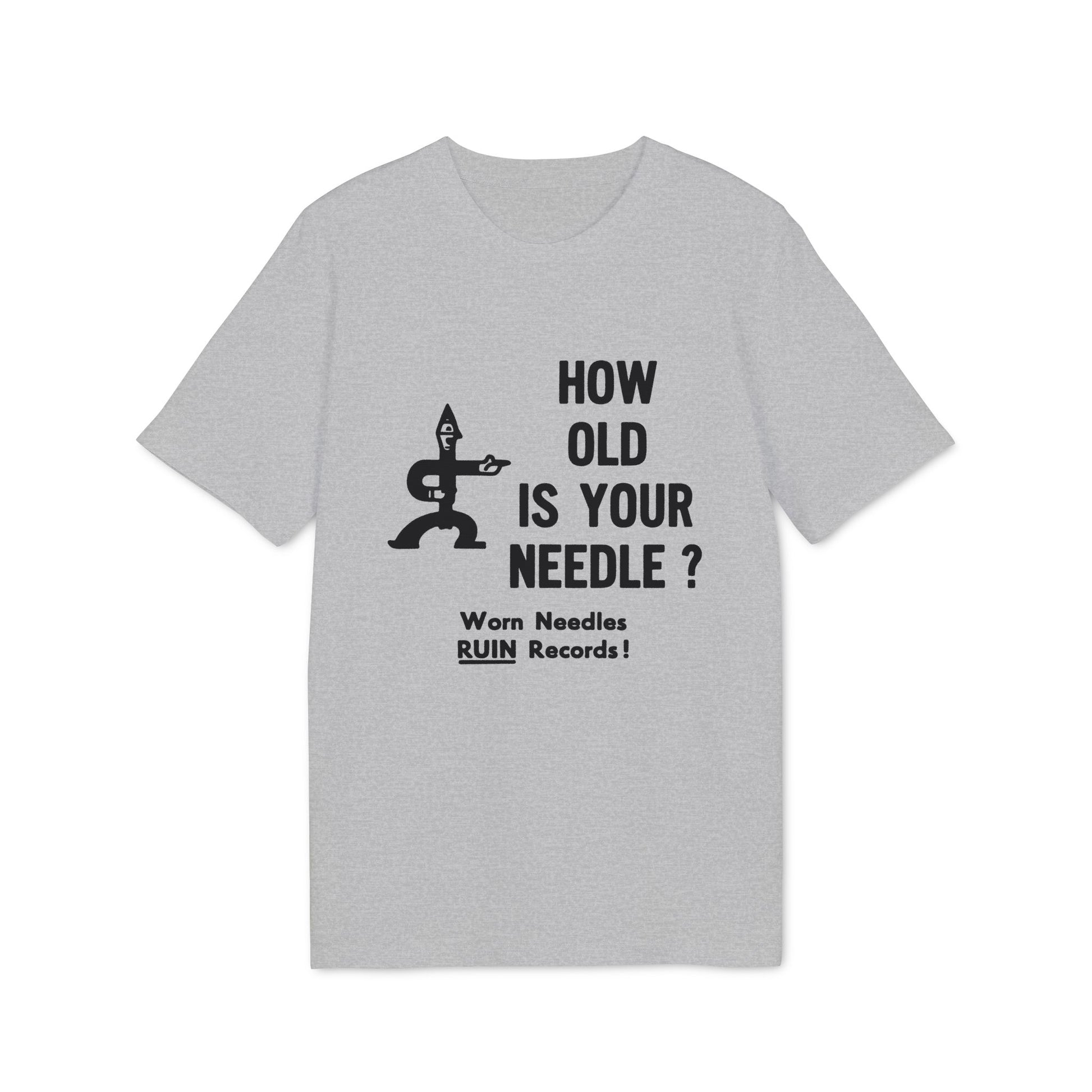 Grey t-shirt with black text: "HOW OLD IS YOUR NEEDLE? Worn Needles RUIN Records!"