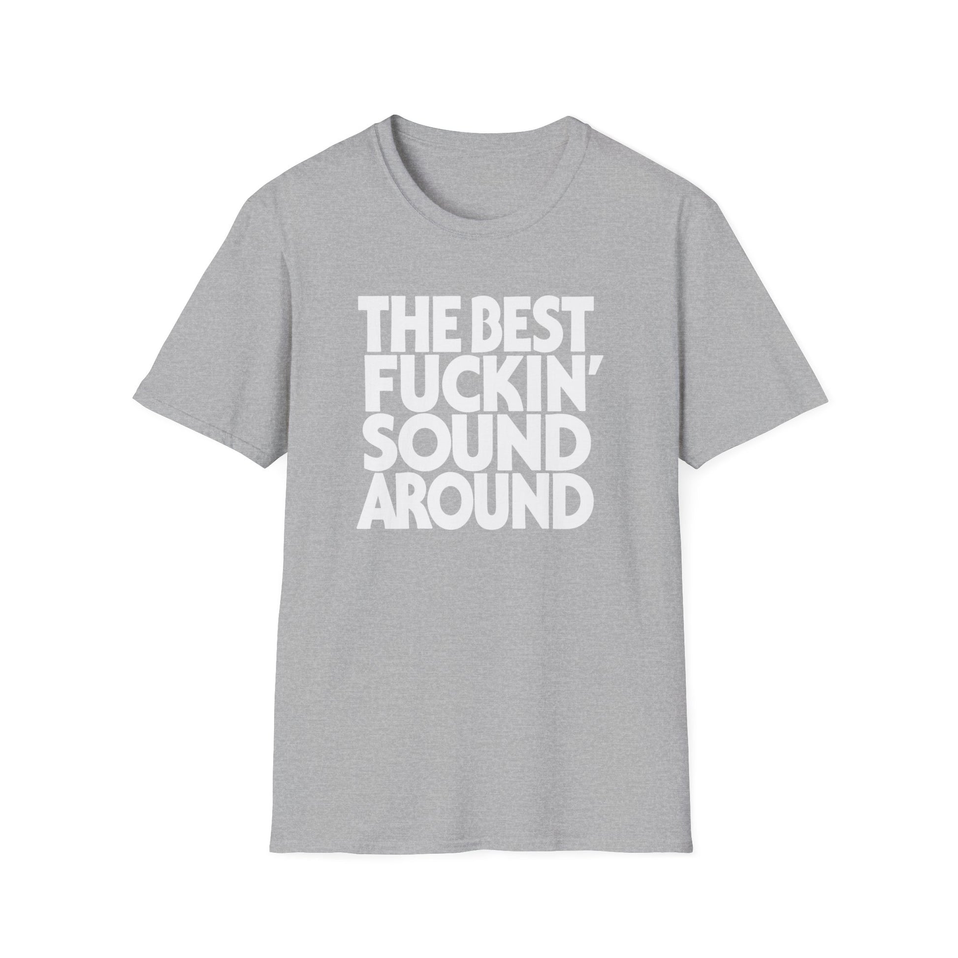 Grey t-shirt with white text reading "THE BEST FUCKIN' SOUND AROUND".