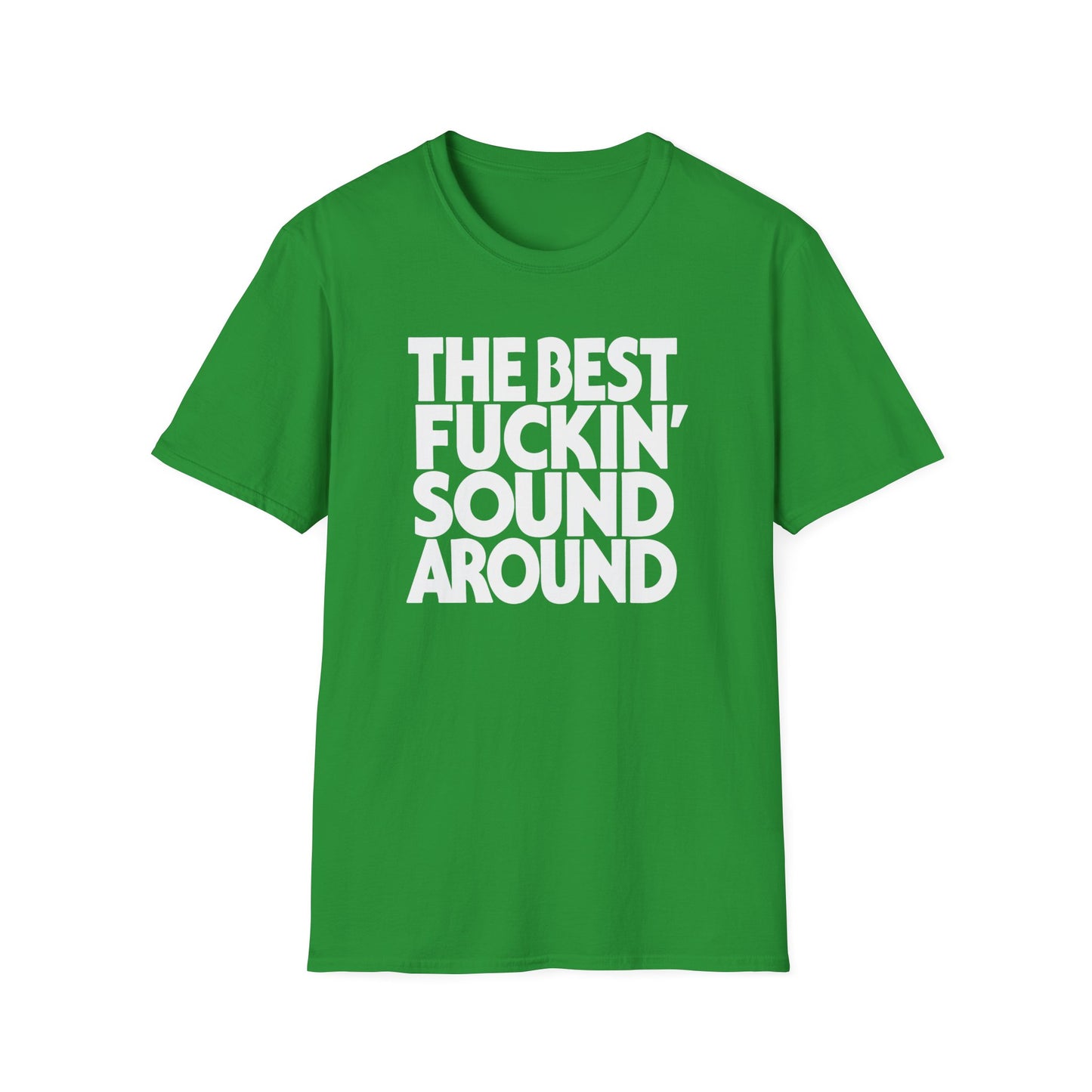 Green t-shirt with white text that reads "THE BEST FUCKIN' SOUND AROUND".