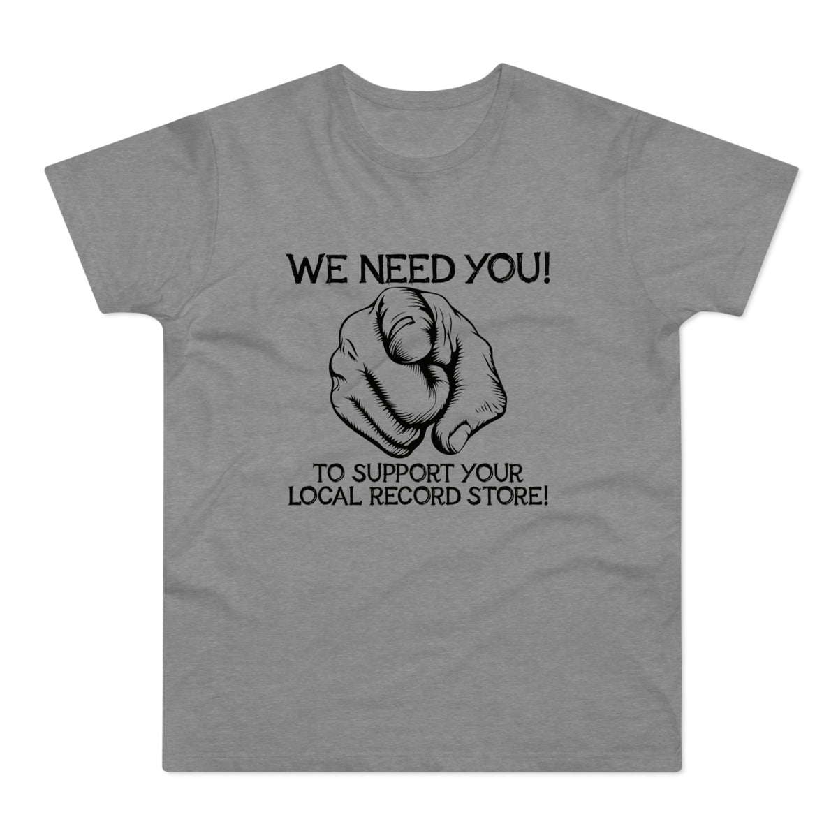 Grey t-shirt with black text and pointing finger graphic: "WE NEED YOU! TO SUPPORT YOUR LOCAL RECORD STORE!"