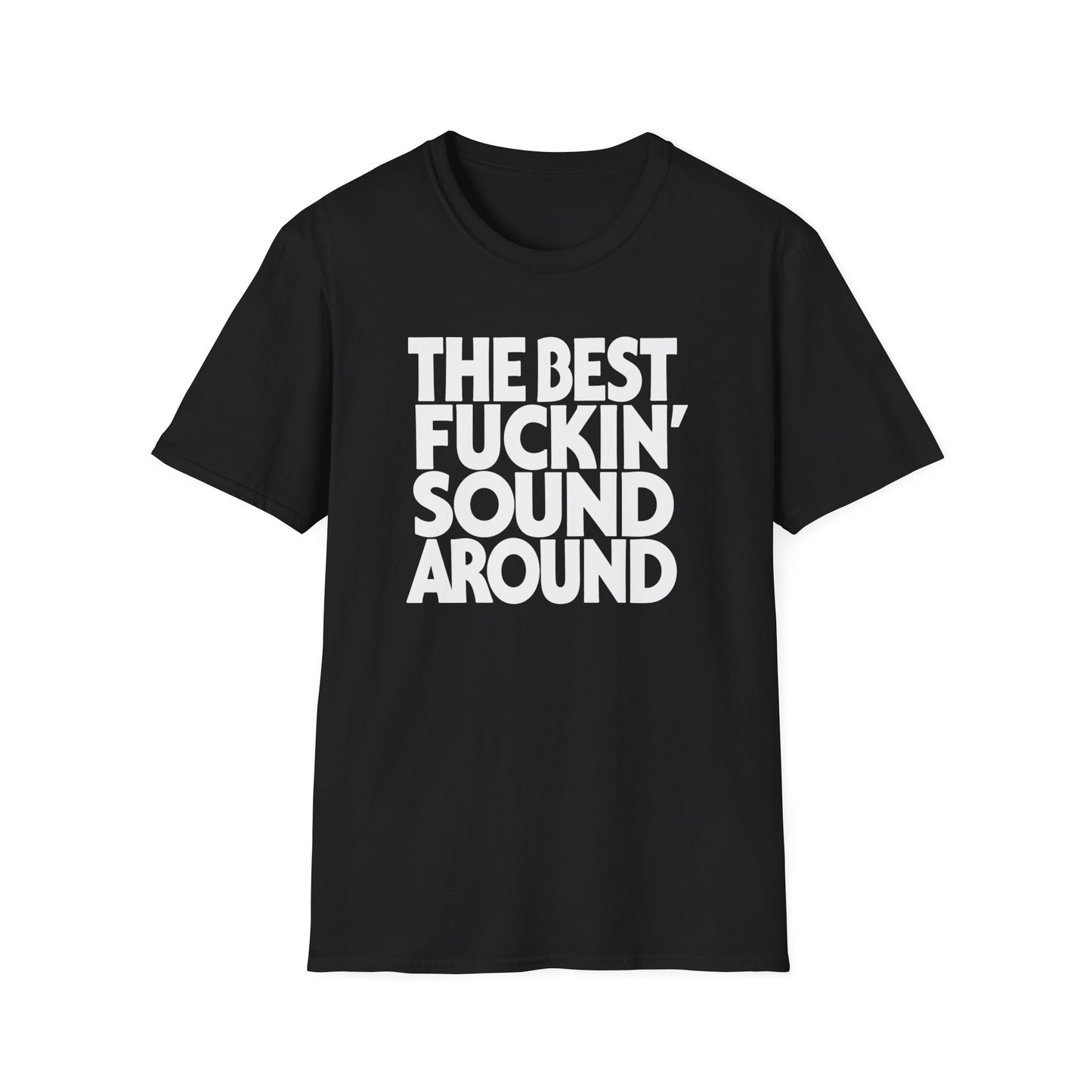 Black t-shirt with white text that reads "THE BEST FUCKIN' SOUND AROUND".