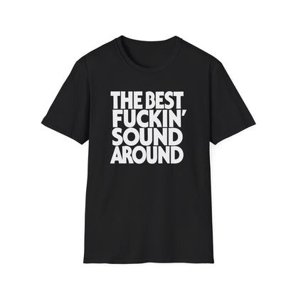 Black t-shirt with white text that reads "THE BEST FUCKIN' SOUND AROUND".