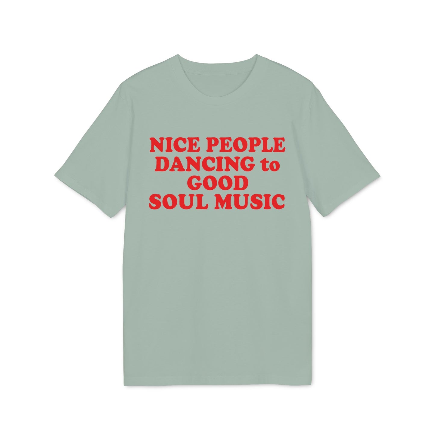Light green t-shirt with red text "NICE PEOPLE DANCING to GOOD SOUL MUSIC".