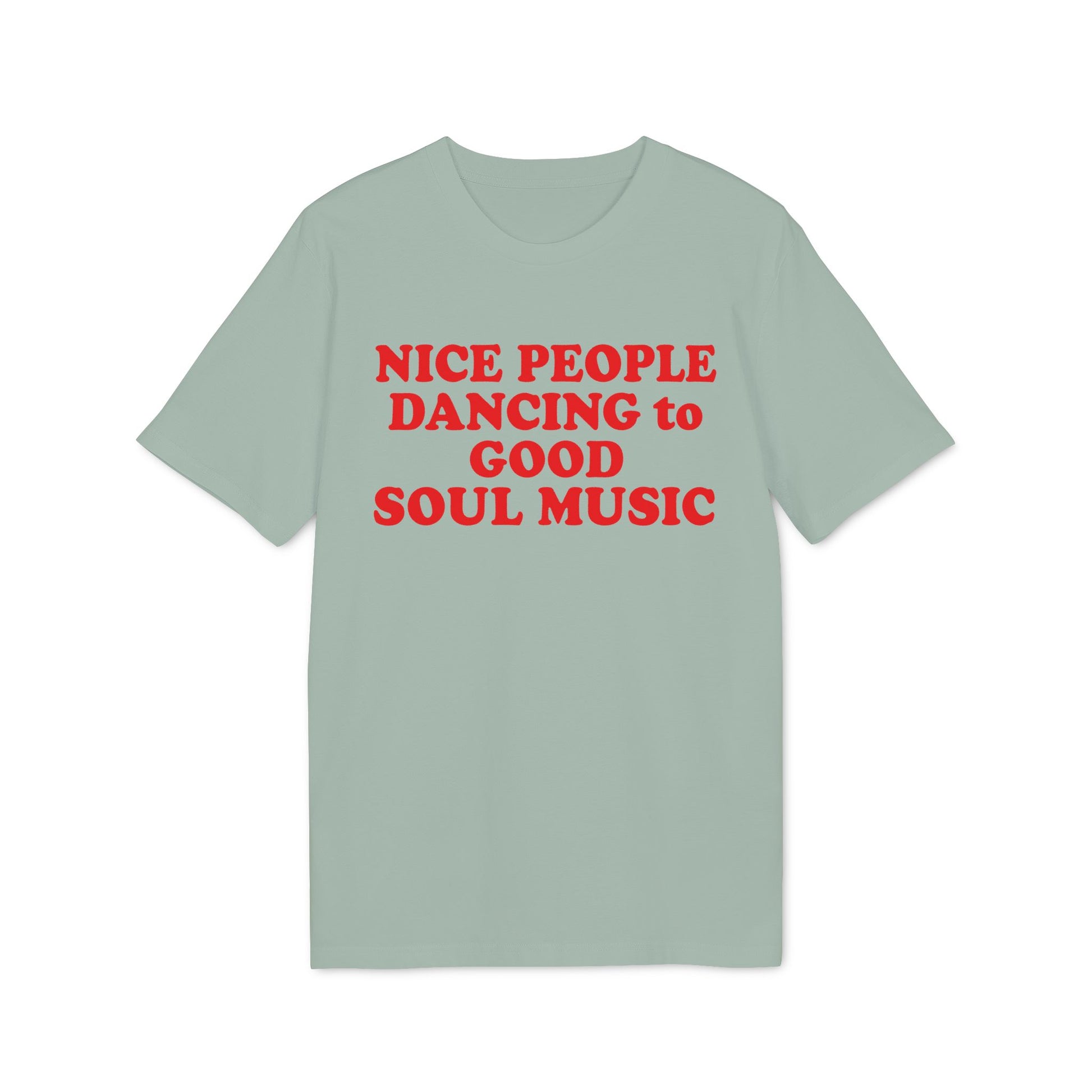 Light green t-shirt with red text "NICE PEOPLE DANCING to GOOD SOUL MUSIC".