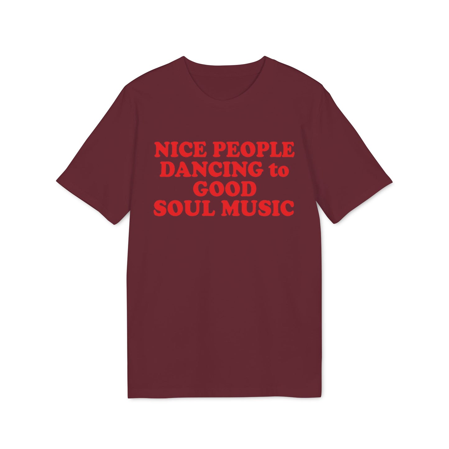 Maroon t-shirt with red text "NICE PEOPLE DANCING to GOOD SOUL MUSIC".