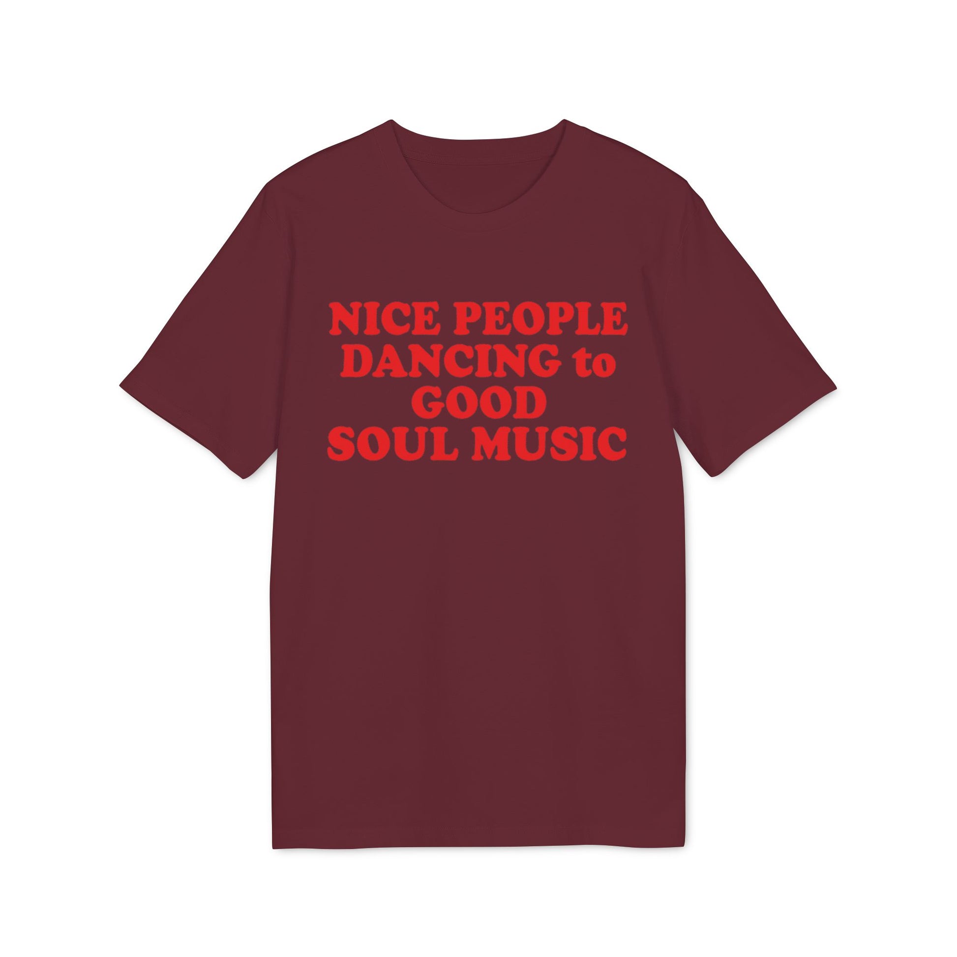 Maroon t-shirt with red text "NICE PEOPLE DANCING to GOOD SOUL MUSIC".