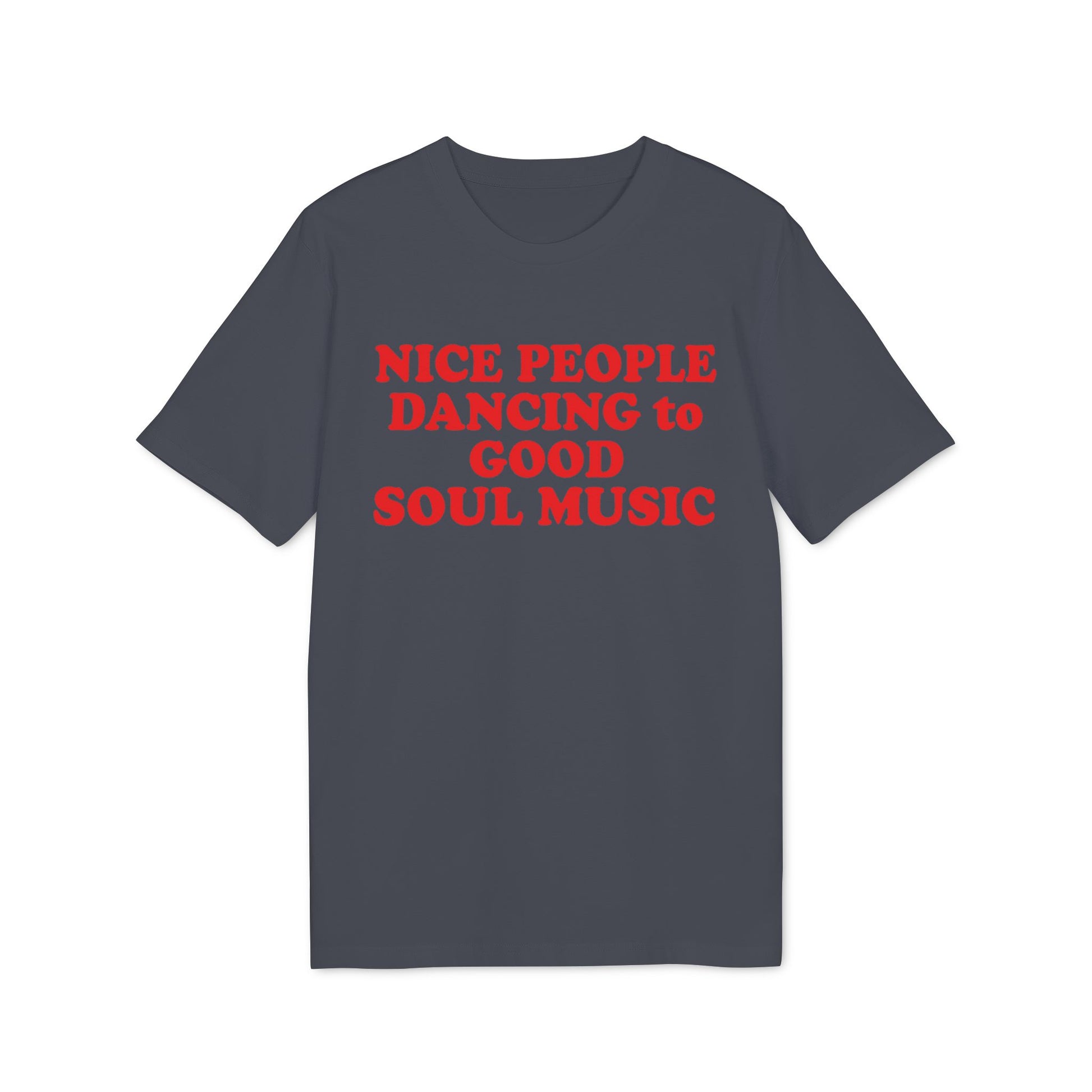 Dark gray t-shirt with red text: Nice People Dancing to Good Soul Music.